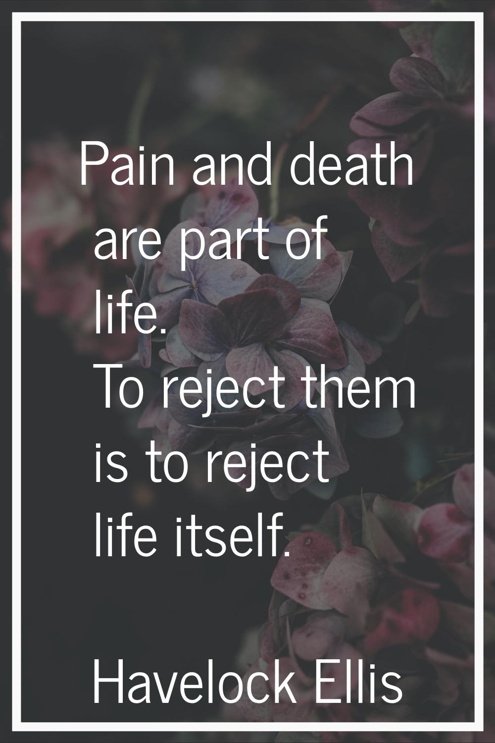 Pain and death are part of life. To reject them is to reject life itself.