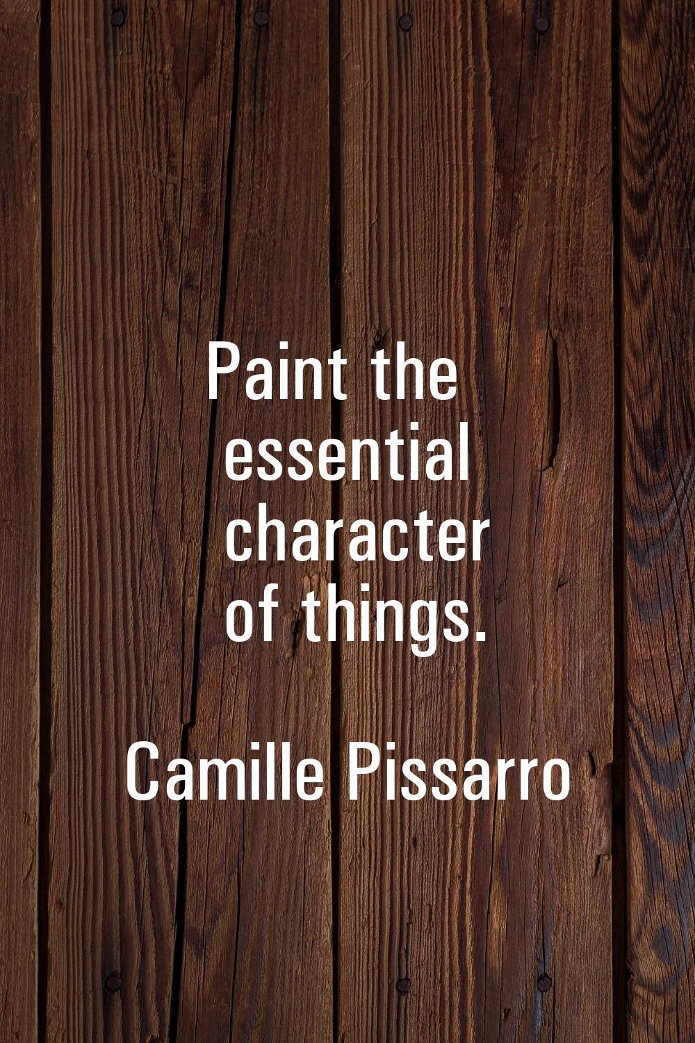 Paint the essential character of things.