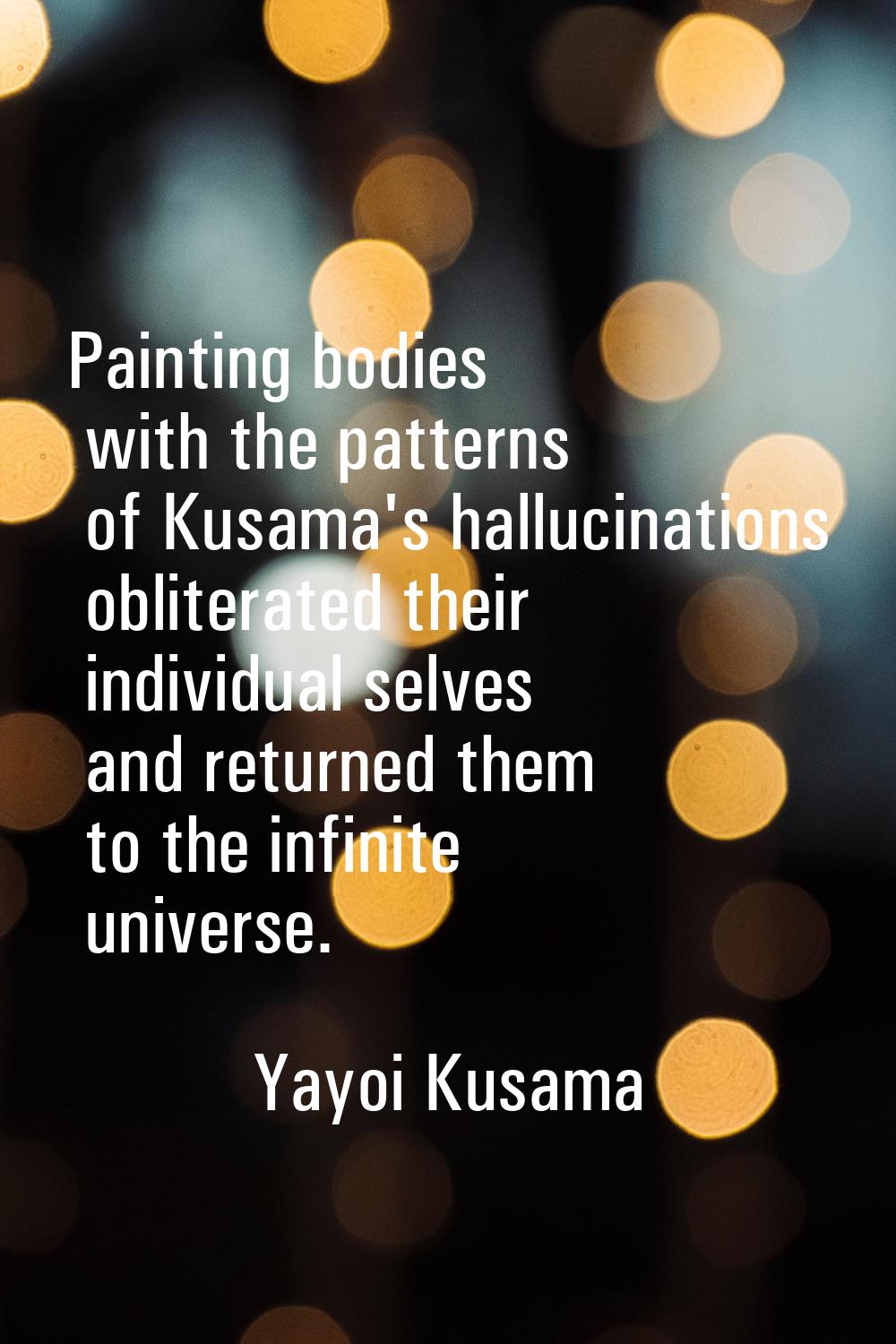 Painting bodies with the patterns of Kusama's hallucinations obliterated their individual selves an