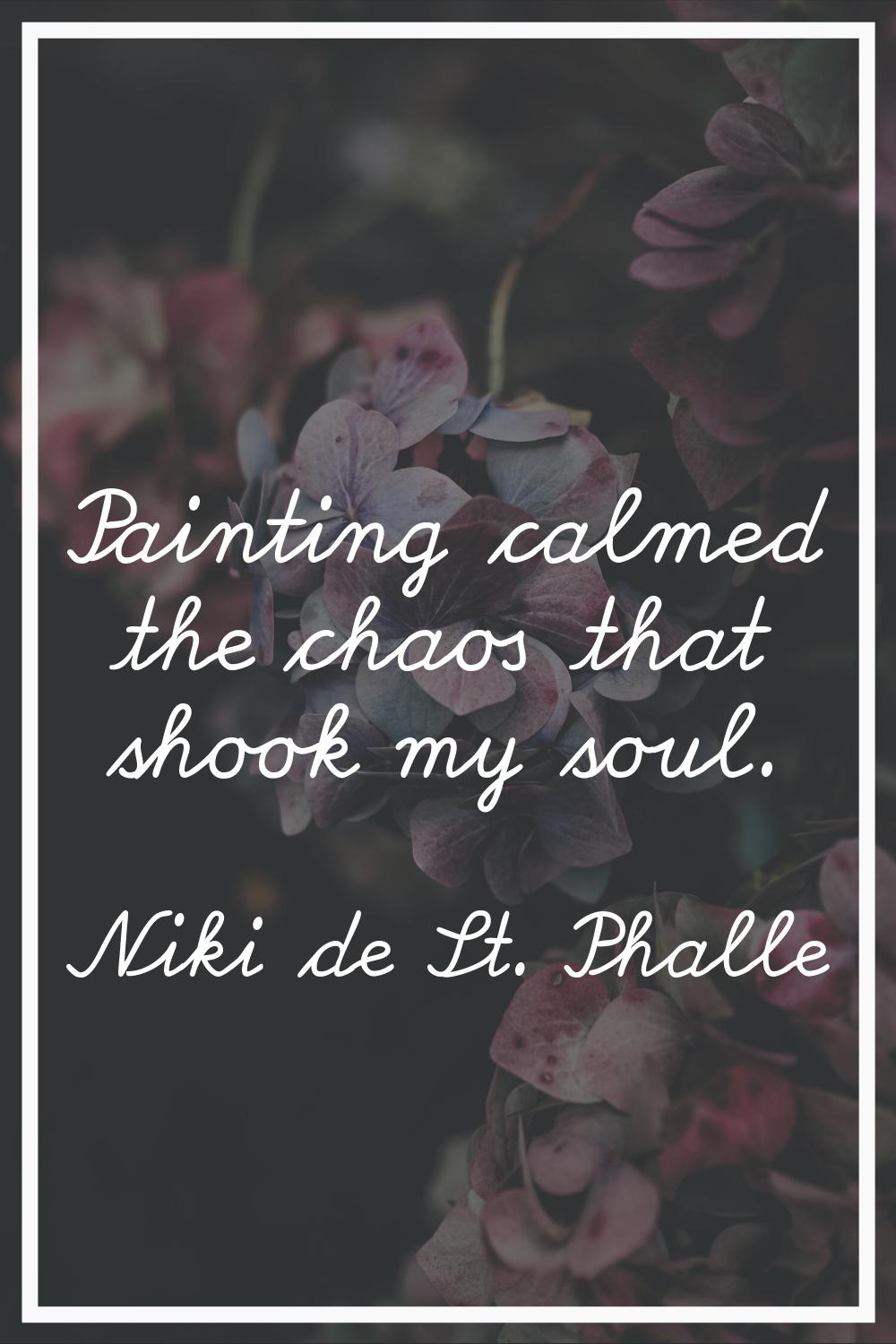 Painting calmed the chaos that shook my soul.
