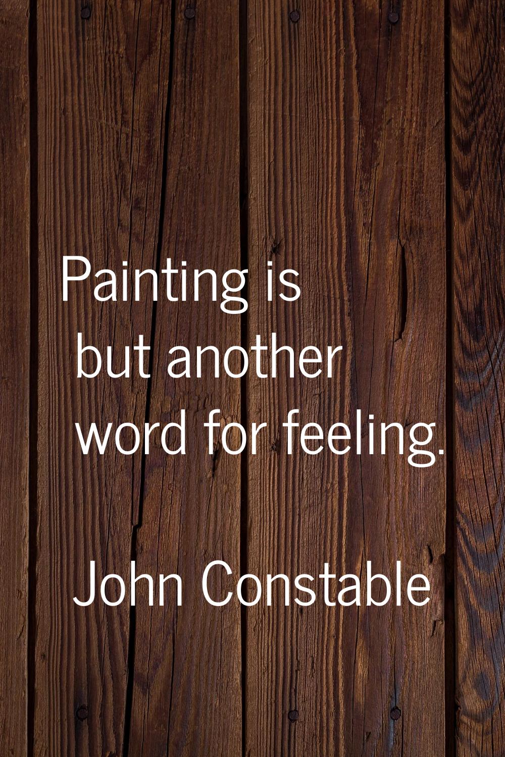 Painting is but another word for feeling.
