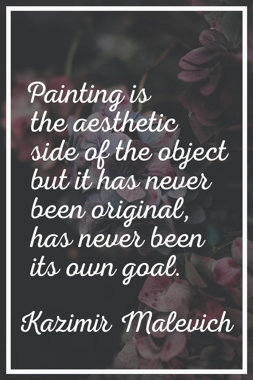 Painting is the aesthetic side of the object but it has never been original, has never been its own