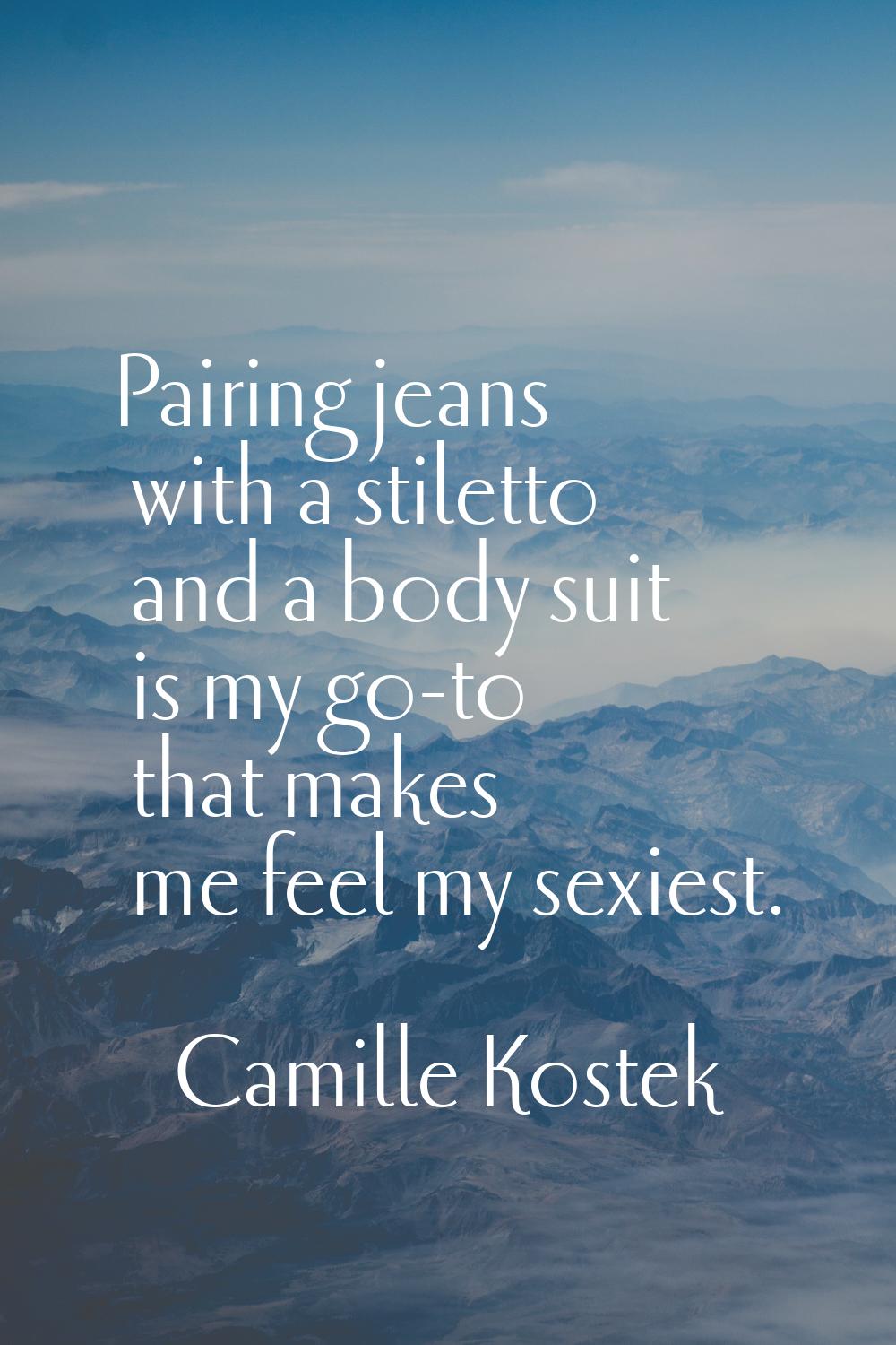 Pairing jeans with a stiletto and a body suit is my go-to that makes me feel my sexiest.