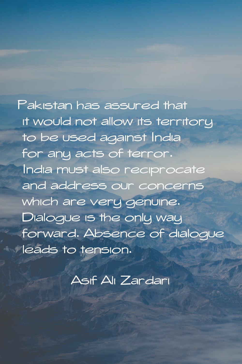 Pakistan has assured that it would not allow its territory to be used against India for any acts of