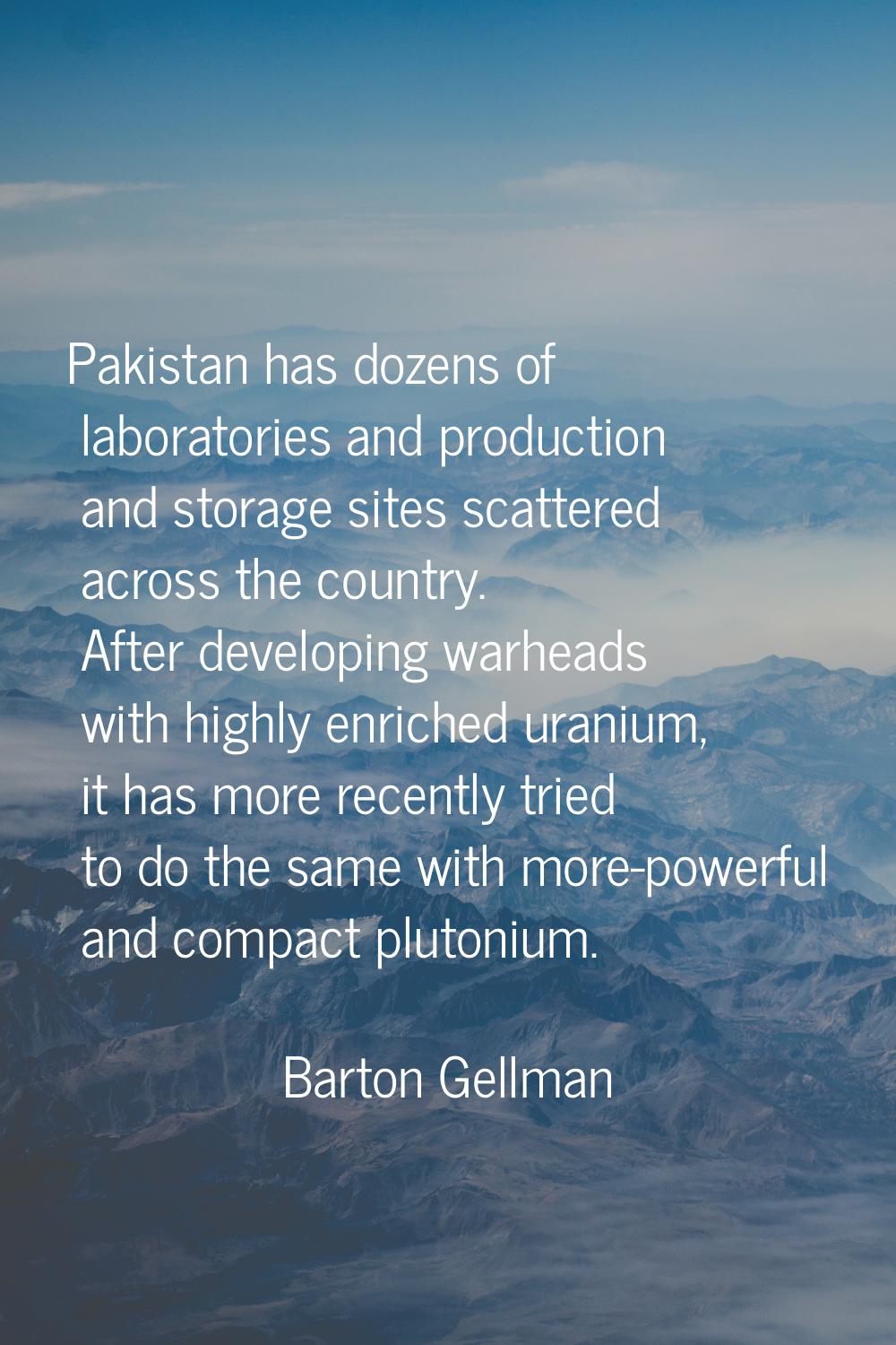 Pakistan has dozens of laboratories and production and storage sites scattered across the country. 