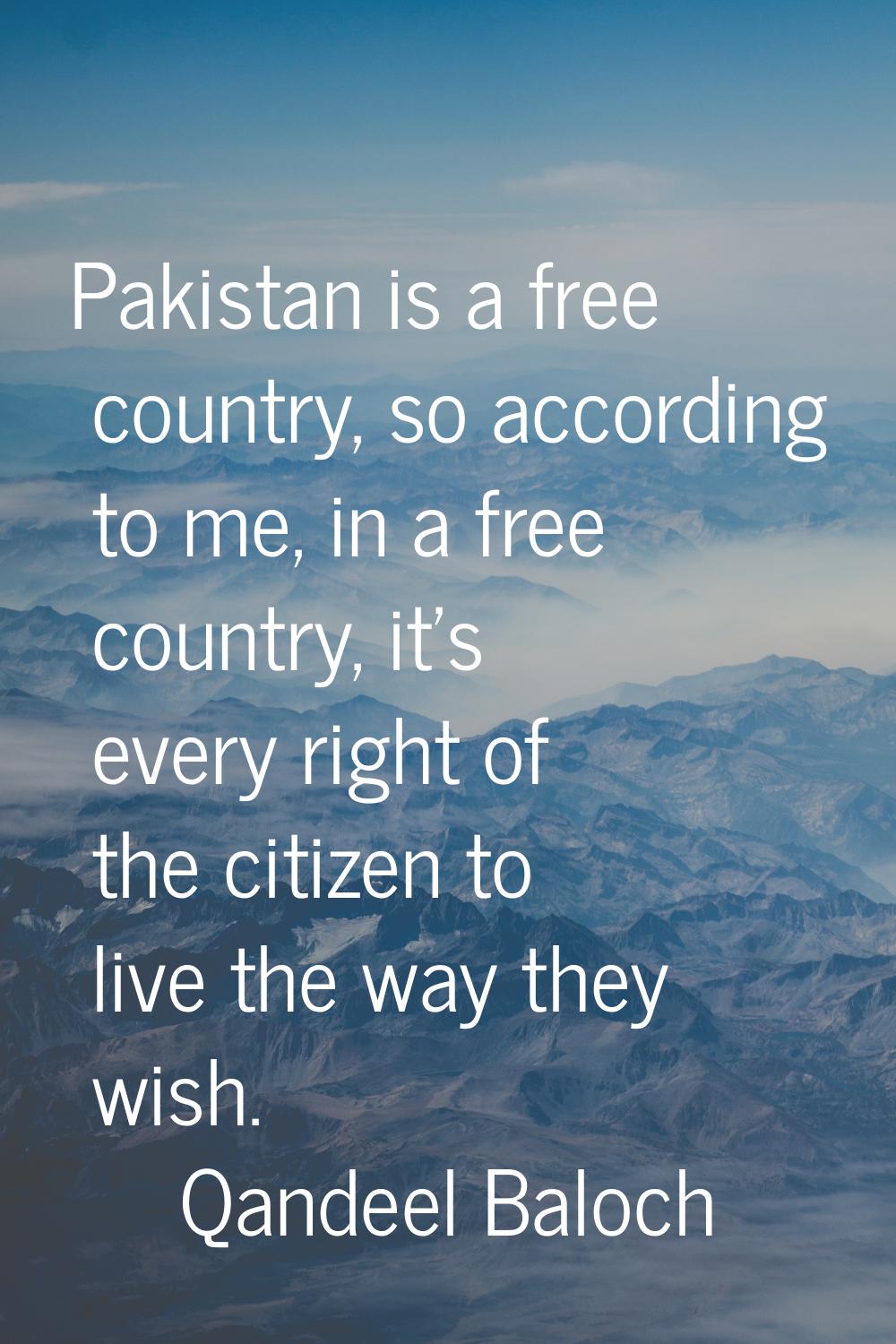 Pakistan is a free country, so according to me, in a free country, it's every right of the citizen 
