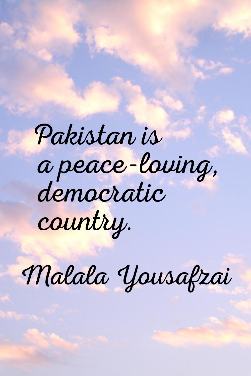 Pakistan is a peace-loving, democratic country.