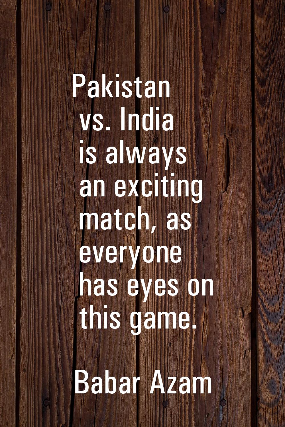 Pakistan vs. India is always an exciting match, as everyone has eyes on this game.