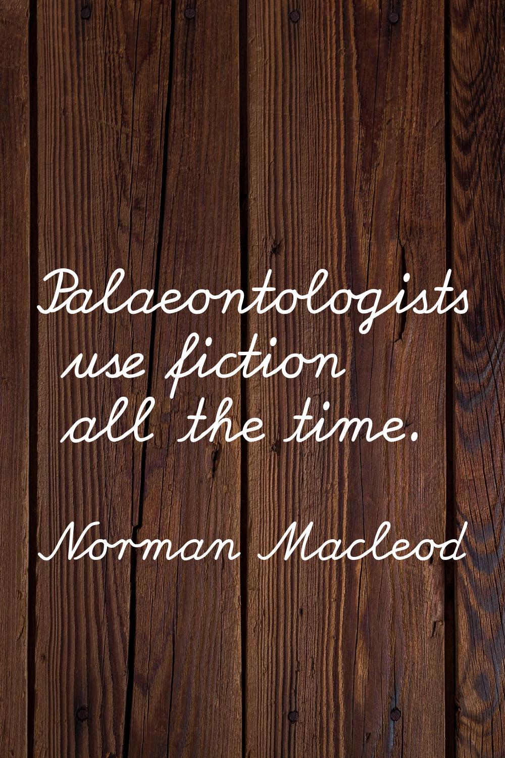 Palaeontologists use fiction all the time.