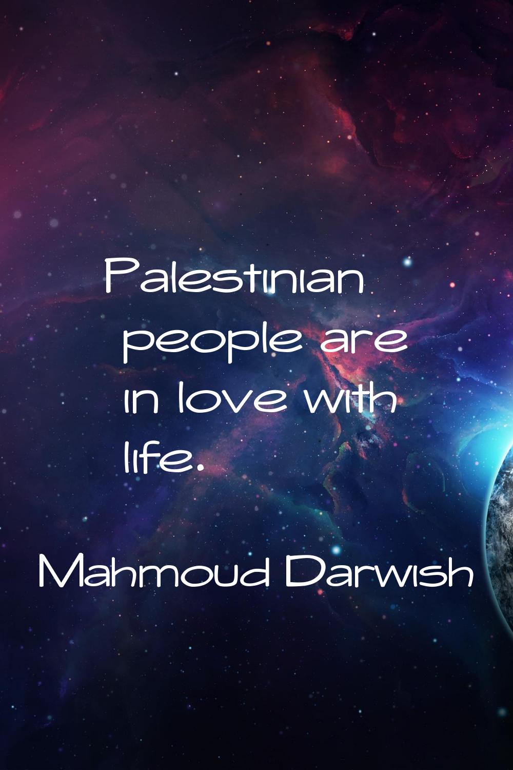 Palestinian people are in love with life.