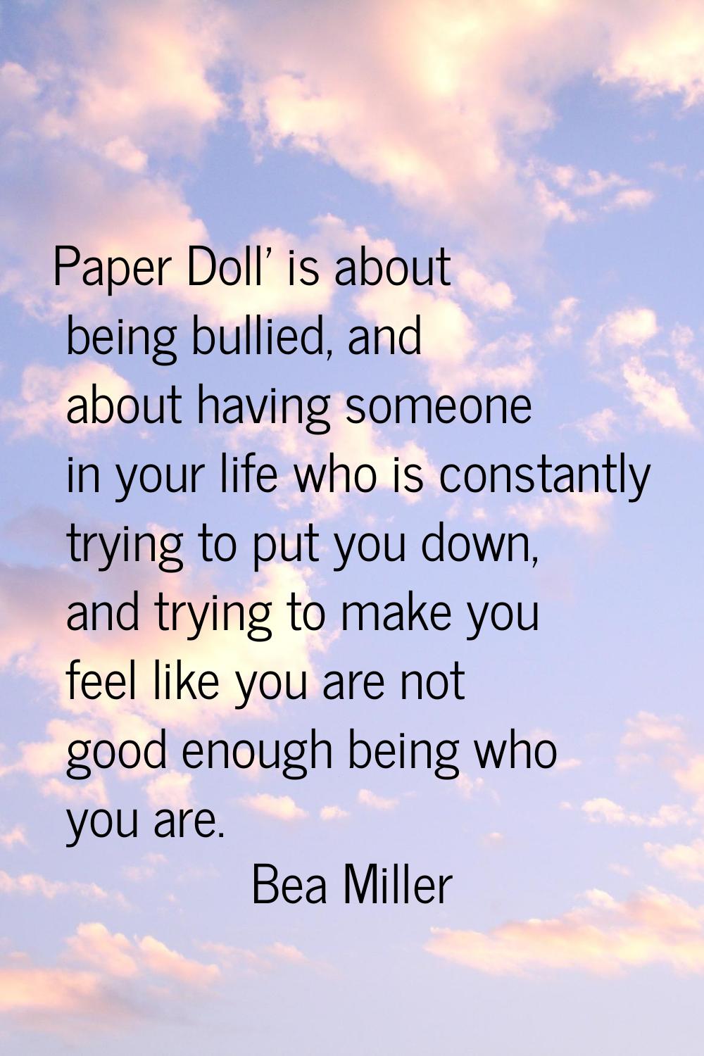 Paper Doll' is about being bullied, and about having someone in your life who is constantly trying 