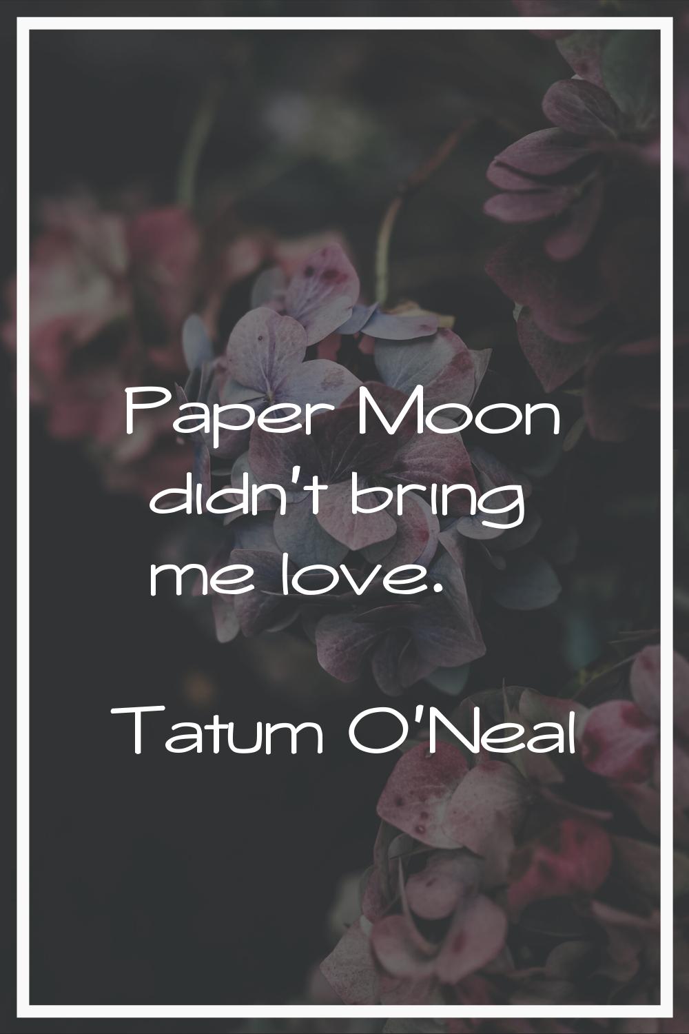 Paper Moon didn't bring me love.