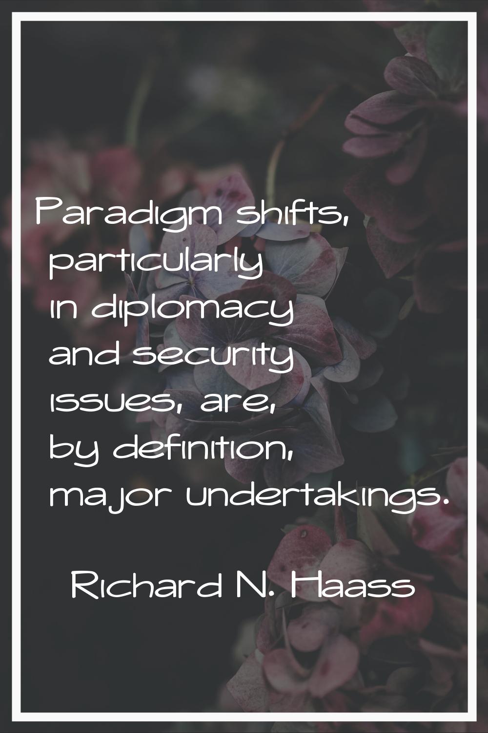 Paradigm shifts, particularly in diplomacy and security issues, are, by definition, major undertaki