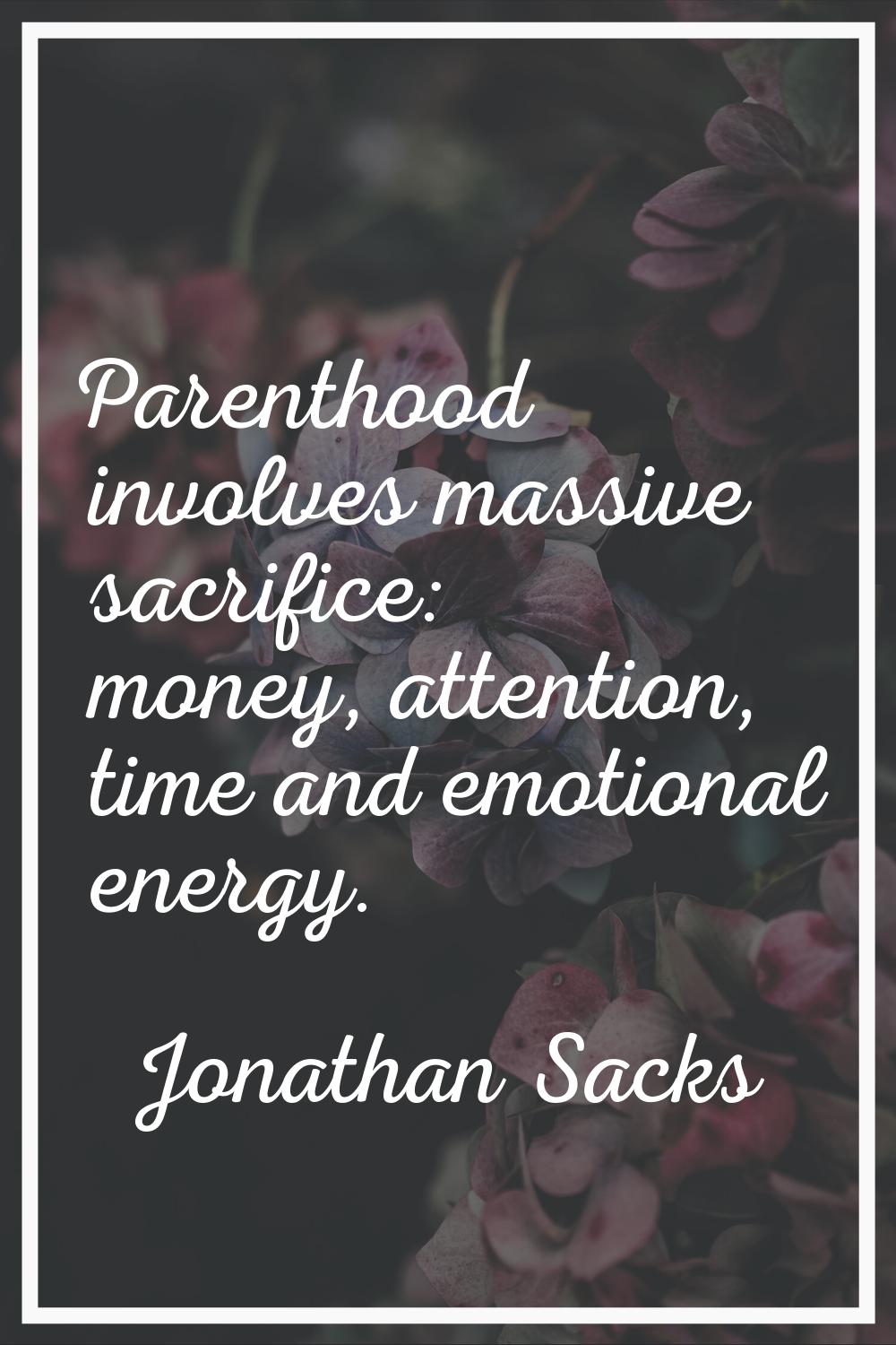 Parenthood involves massive sacrifice: money, attention, time and emotional energy.
