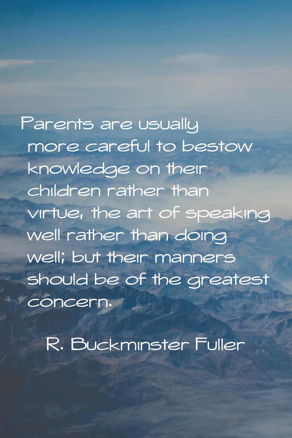 Parents are usually more careful to bestow knowledge on their children rather than virtue, the art 