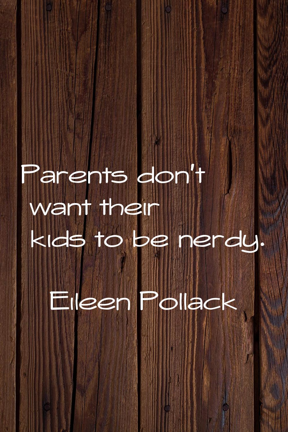 Parents don't want their kids to be nerdy.