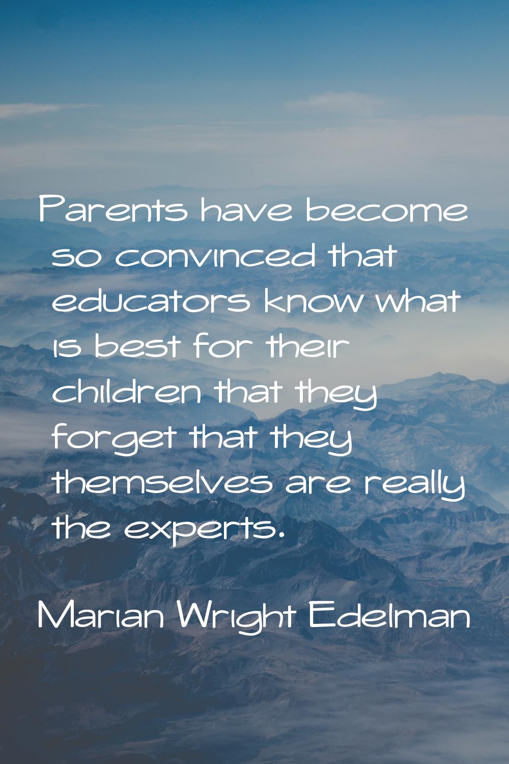 Parents have become so convinced that educators know what is best for their children that they forg