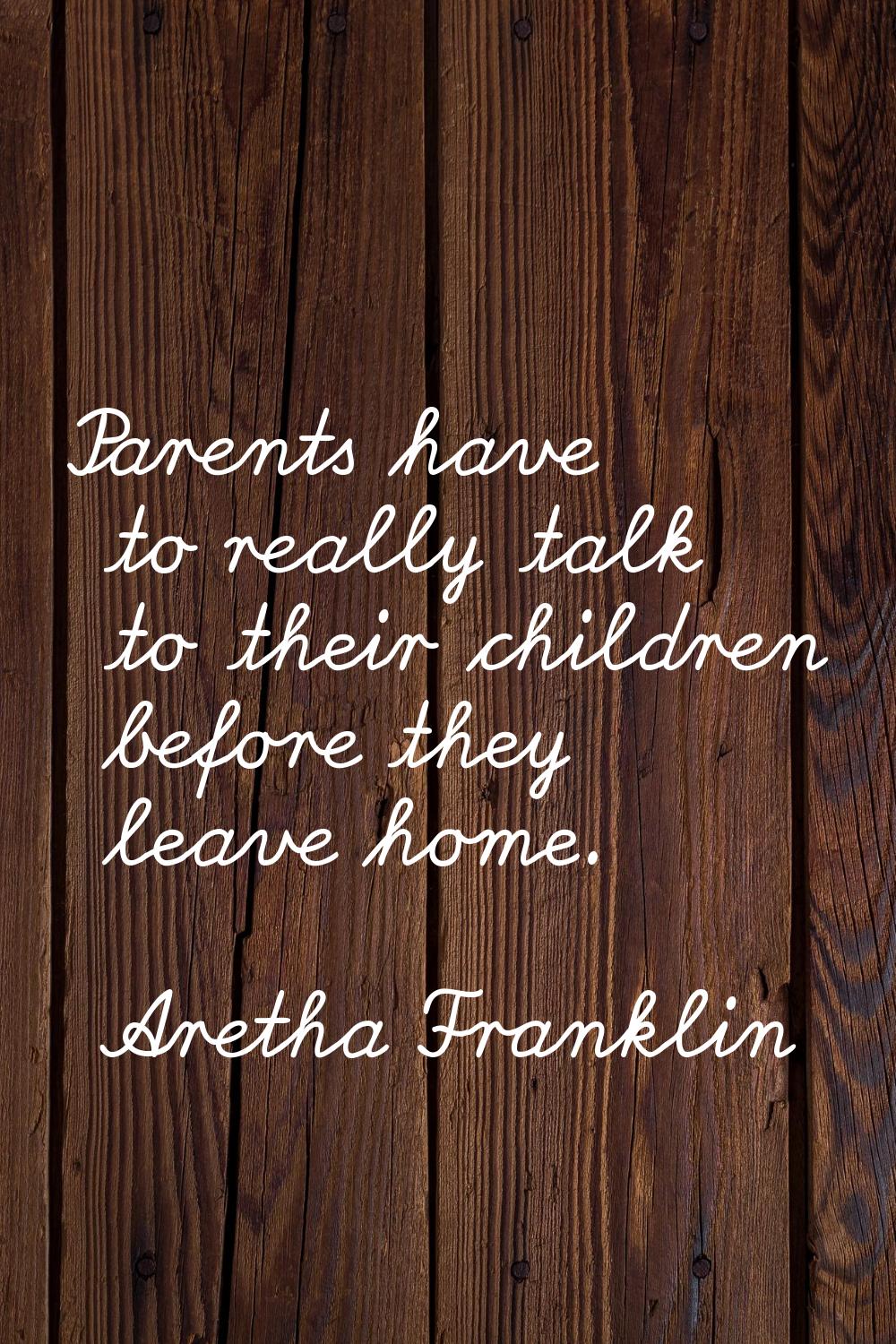 Parents have to really talk to their children before they leave home.