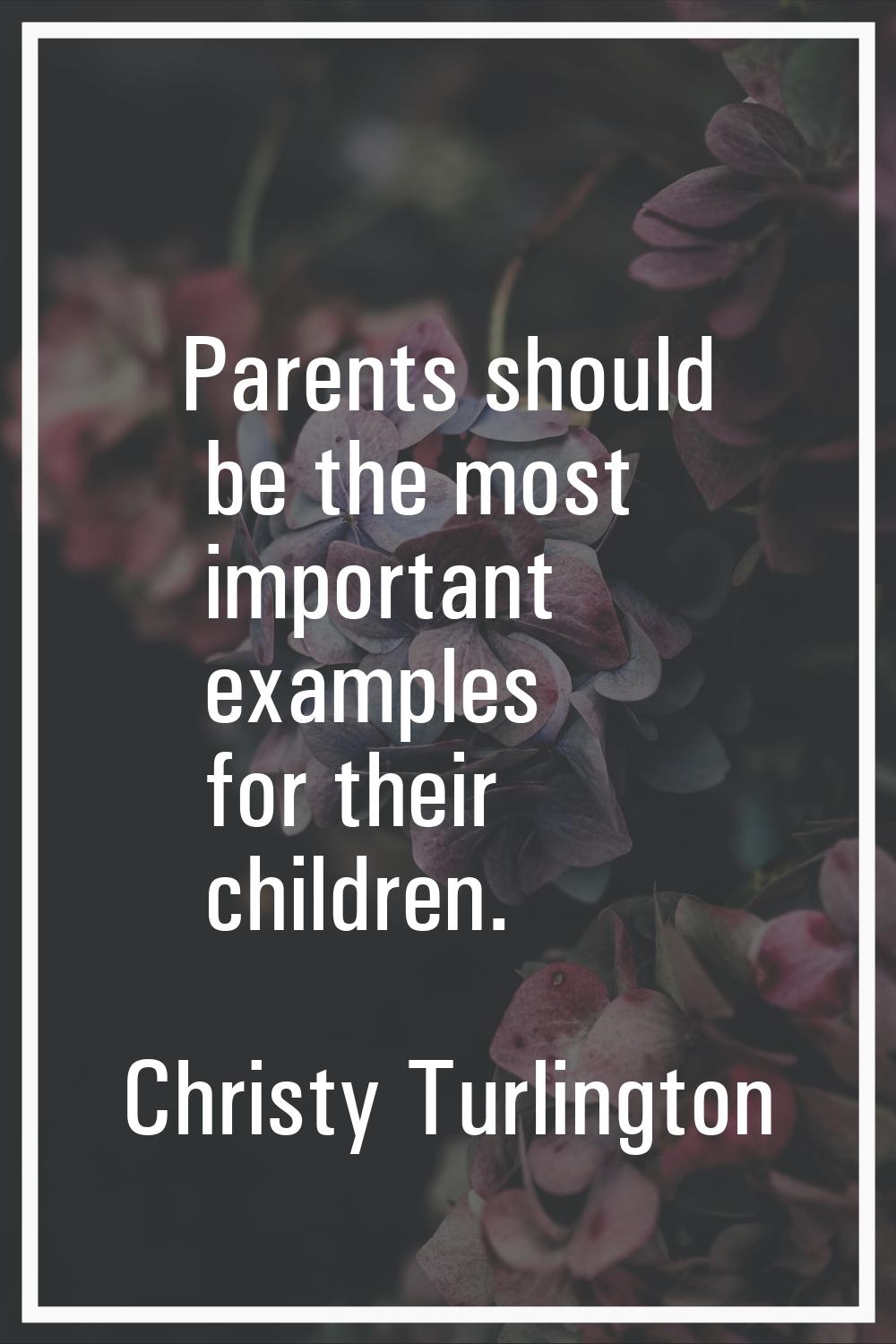 Parents should be the most important examples for their children.