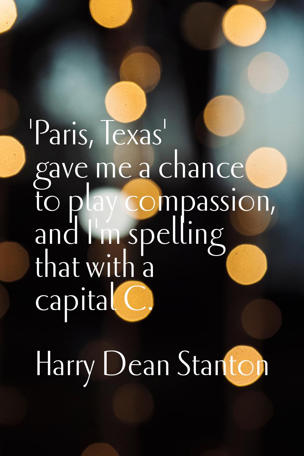 'Paris, Texas' gave me a chance to play compassion, and I'm spelling that with a capital C.