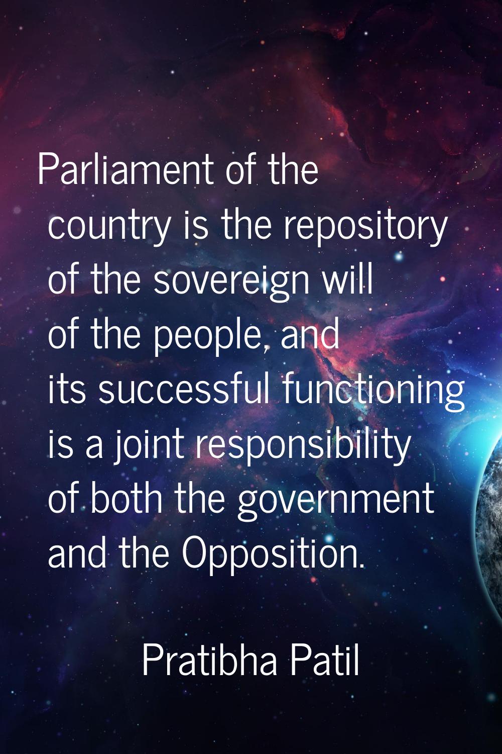 Parliament of the country is the repository of the sovereign will of the people, and its successful