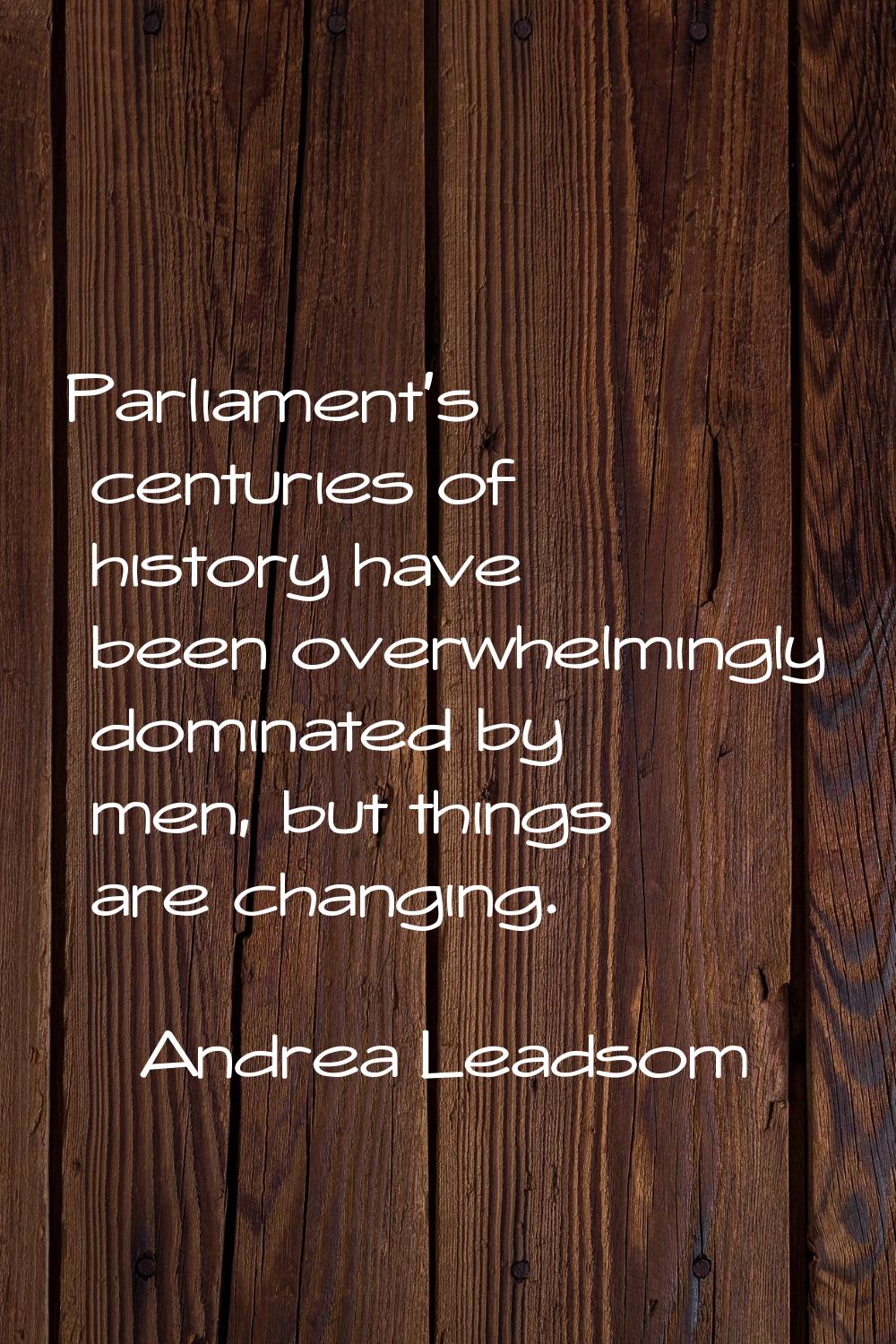 Parliament's centuries of history have been overwhelmingly dominated by men, but things are changin