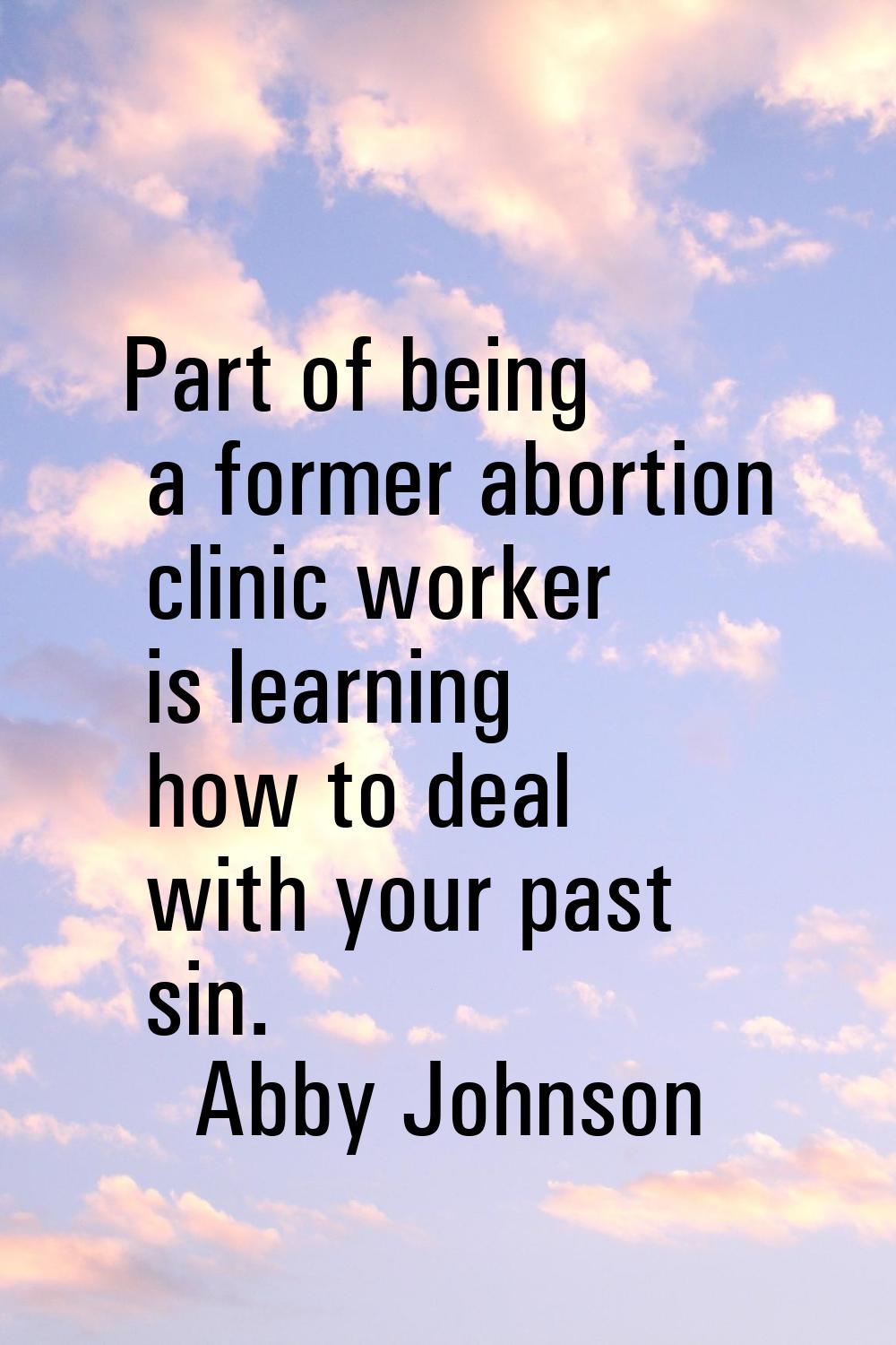 Part of being a former abortion clinic worker is learning how to deal with your past sin.