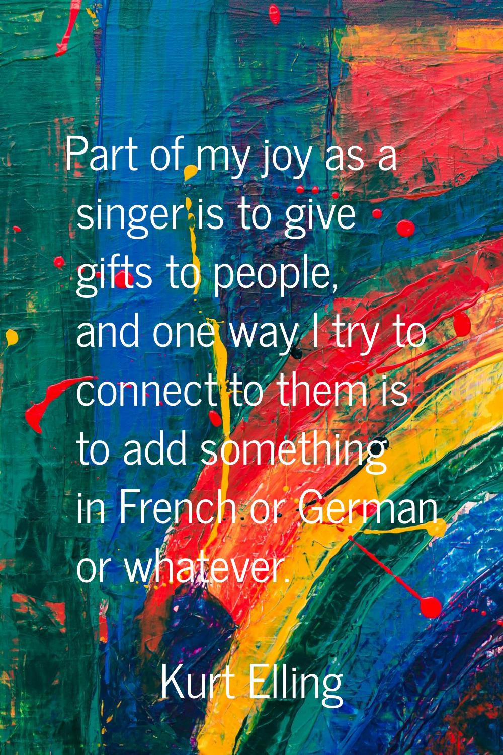 Part of my joy as a singer is to give gifts to people, and one way I try to connect to them is to a
