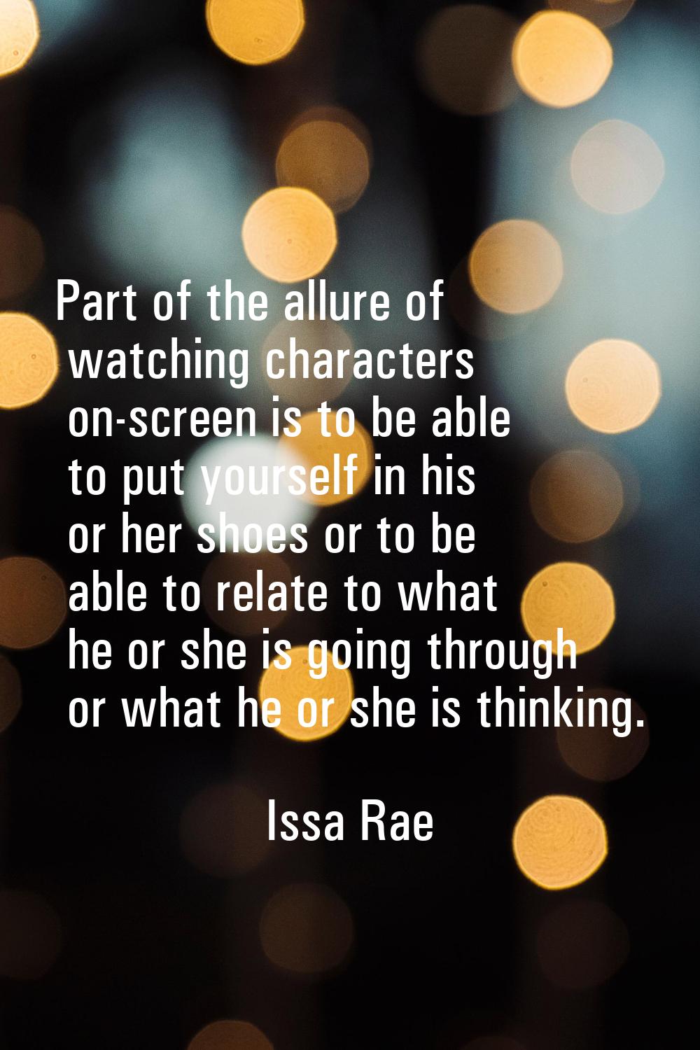 Part of the allure of watching characters on-screen is to be able to put yourself in his or her sho