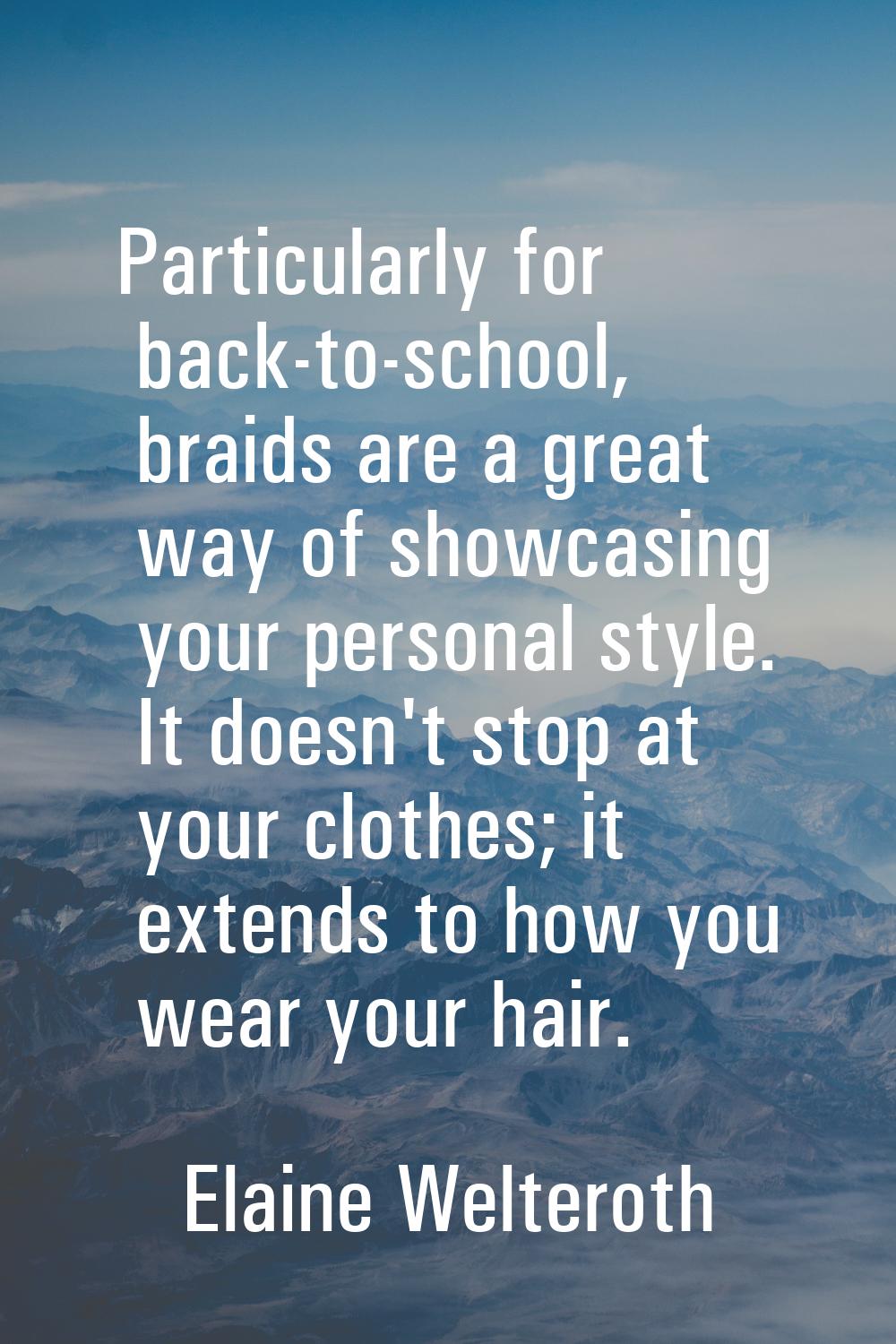 Particularly for back-to-school, braids are a great way of showcasing your personal style. It doesn