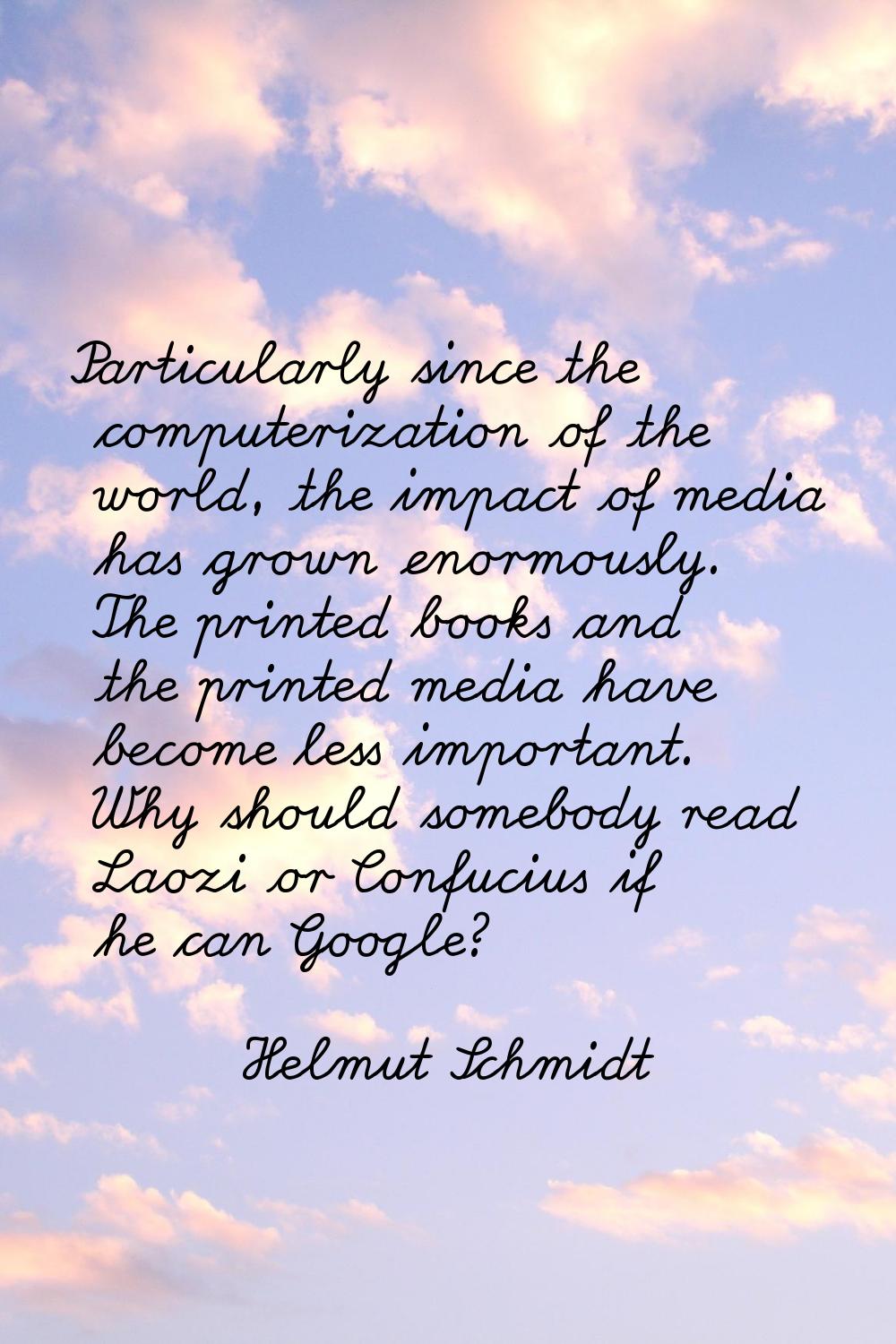 Particularly since the computerization of the world, the impact of media has grown enormously. The 
