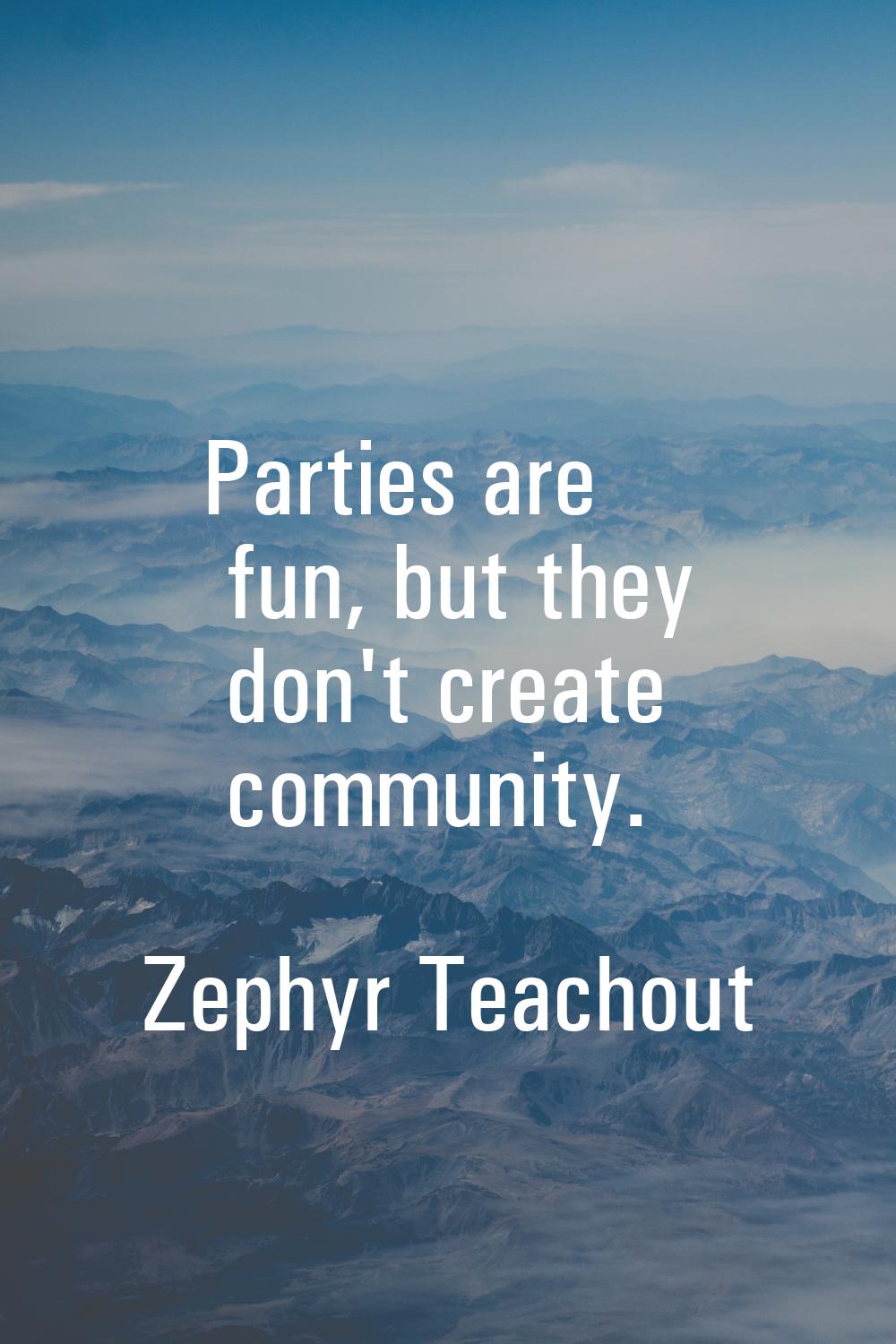 Parties are fun, but they don't create community.