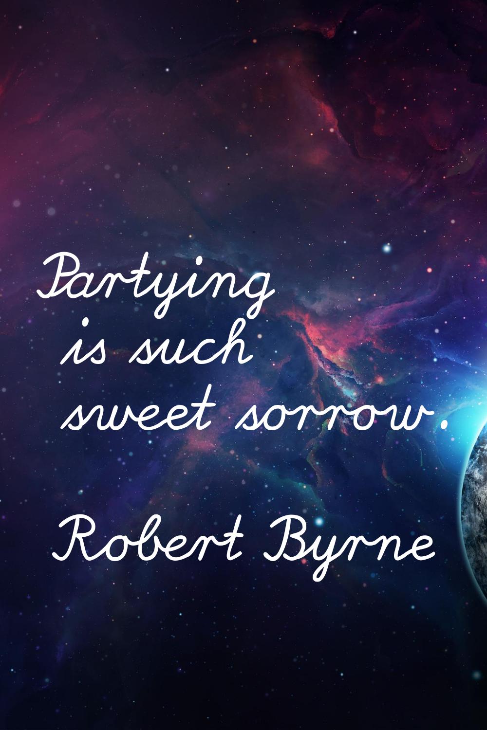 Partying is such sweet sorrow.
