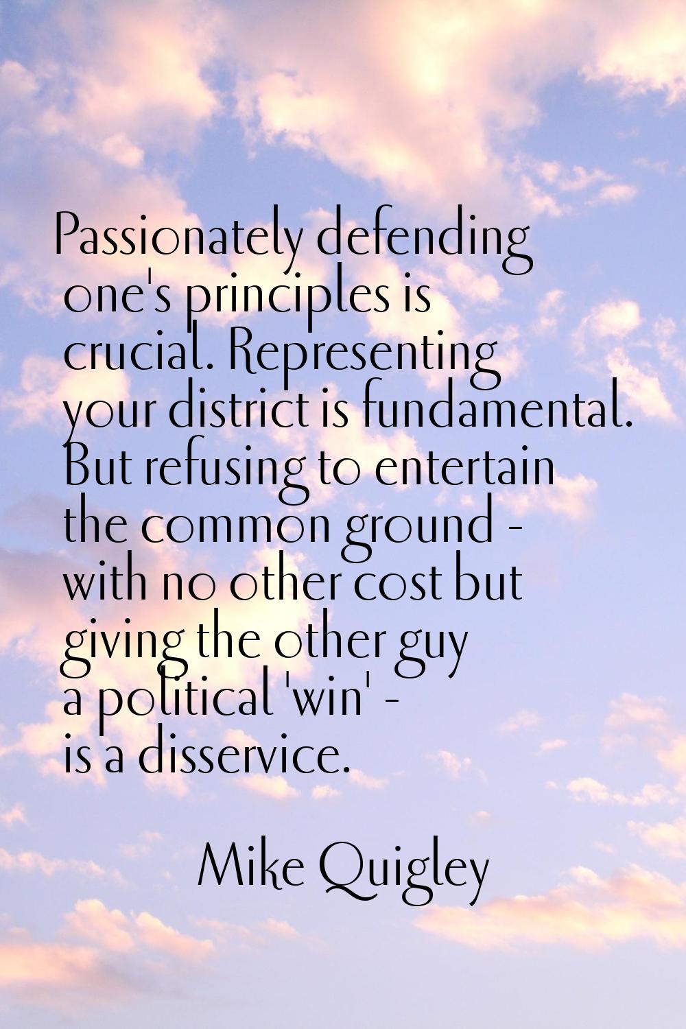 Passionately defending one's principles is crucial. Representing your district is fundamental. But 