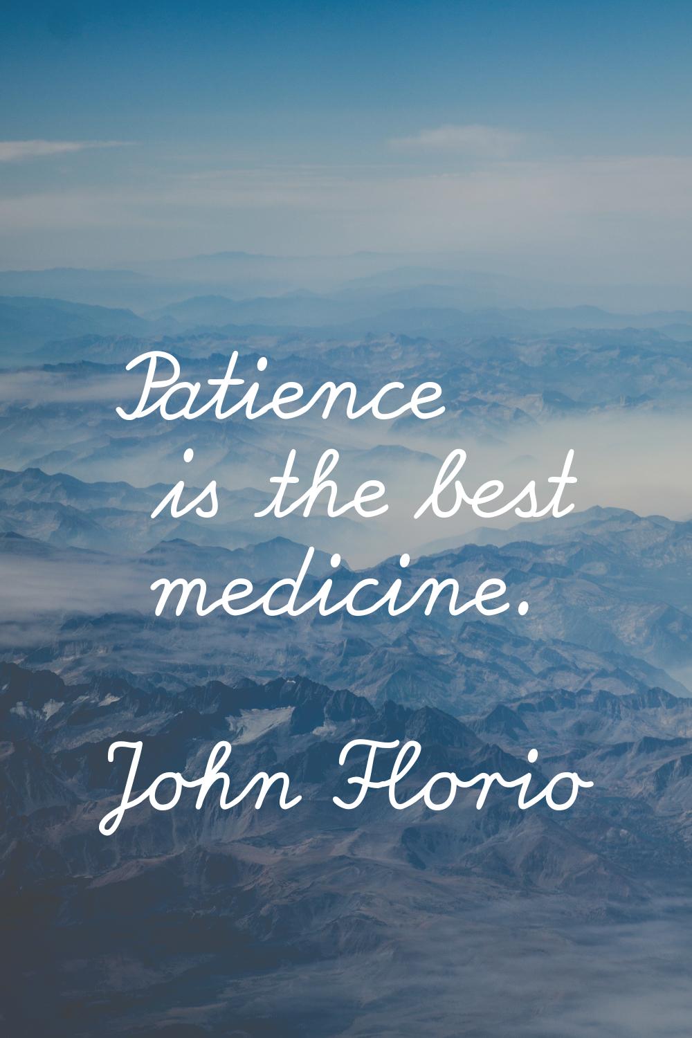 Patience is the best medicine.