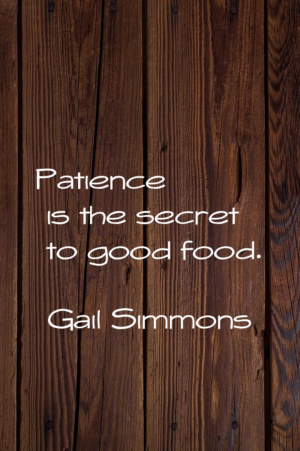 Patience is the secret to good food.