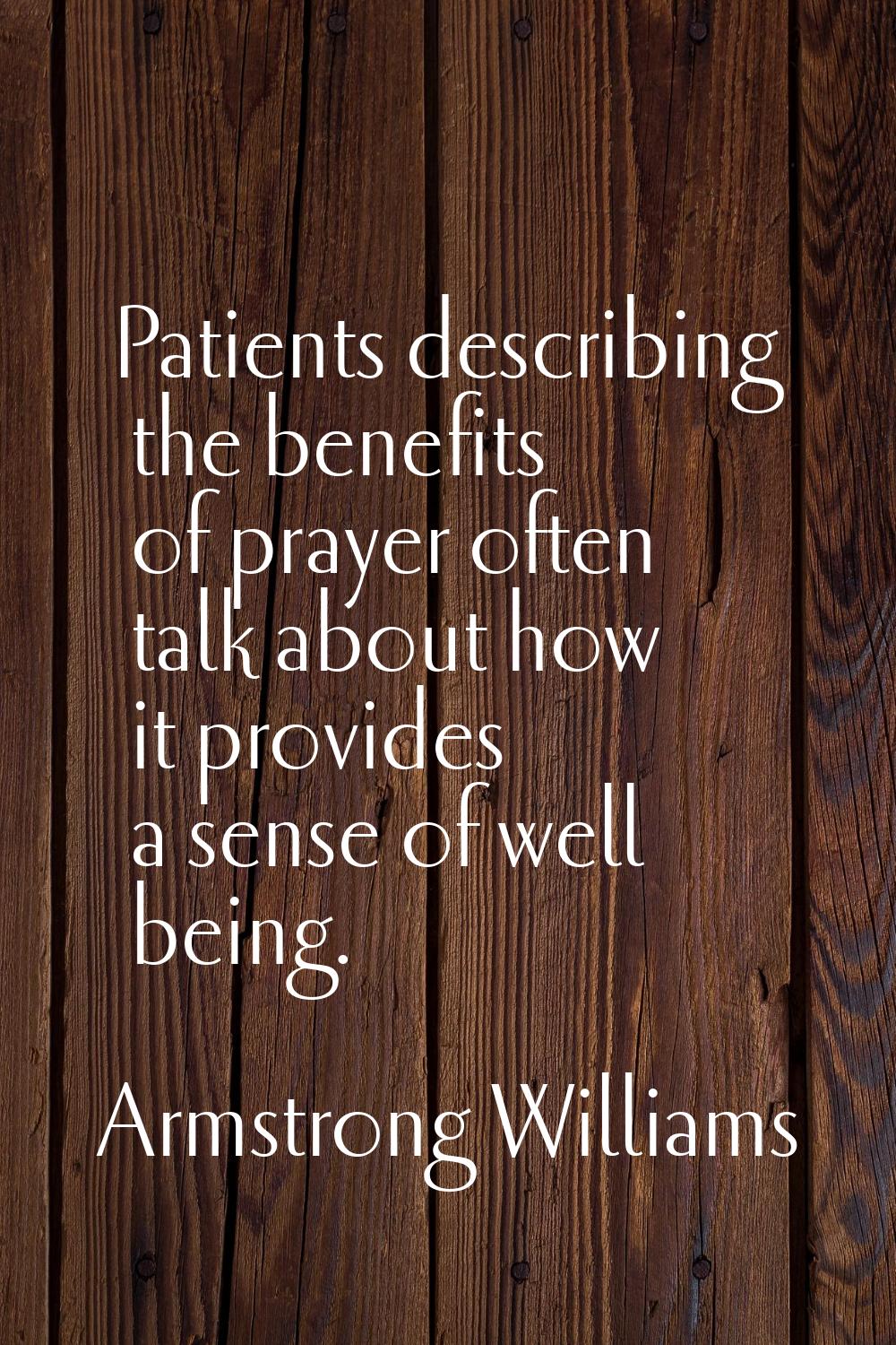 Patients describing the benefits of prayer often talk about how it provides a sense of well being.