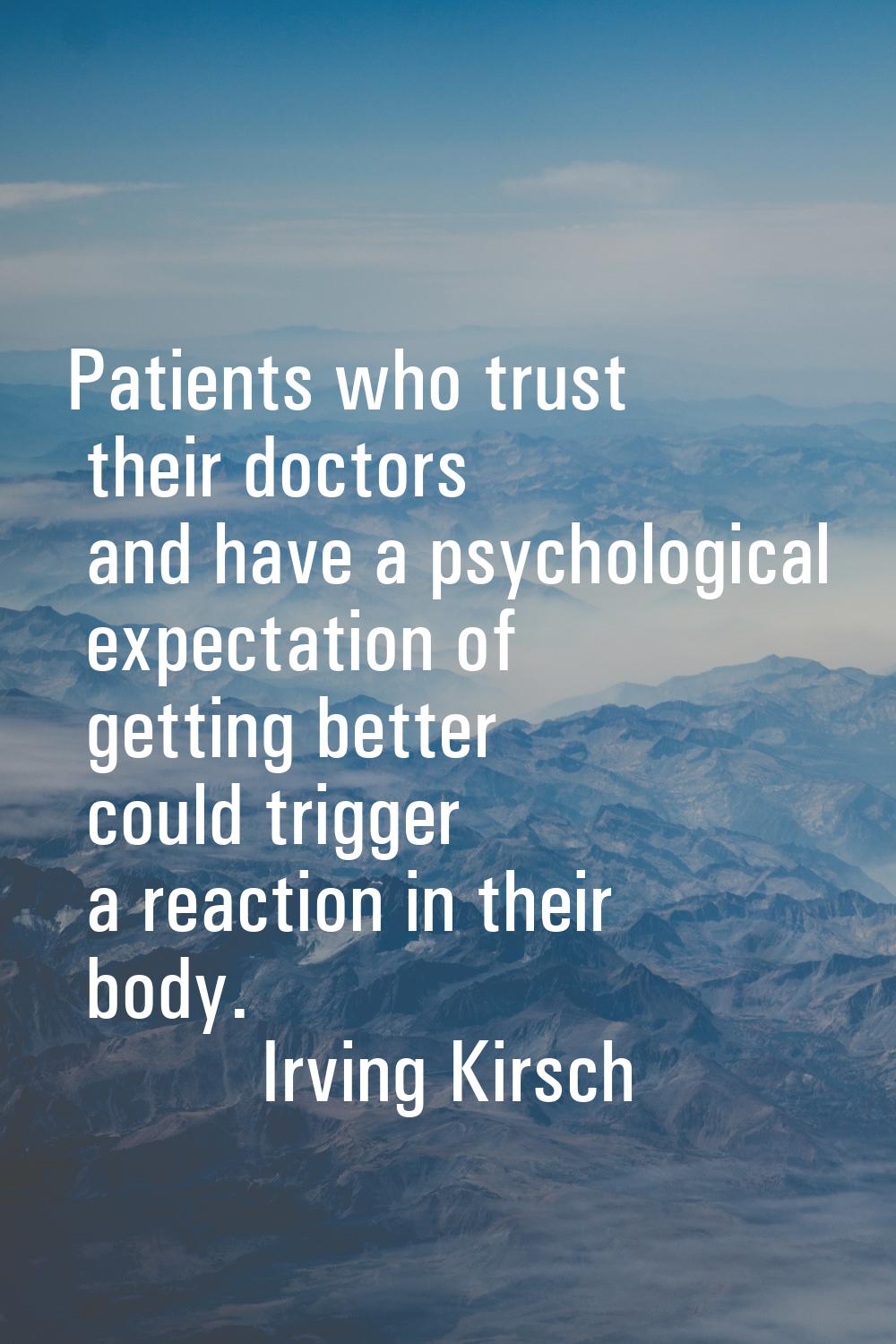 Patients who trust their doctors and have a psychological expectation of getting better could trigg