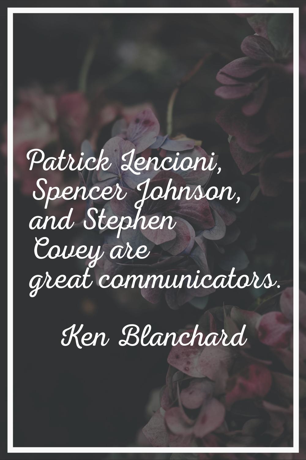 Patrick Lencioni, Spencer Johnson, and Stephen Covey are great communicators.