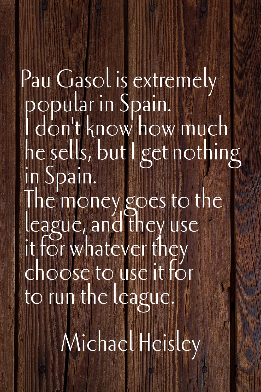 Pau Gasol is extremely popular in Spain. I don't know how much he sells, but I get nothing in Spain
