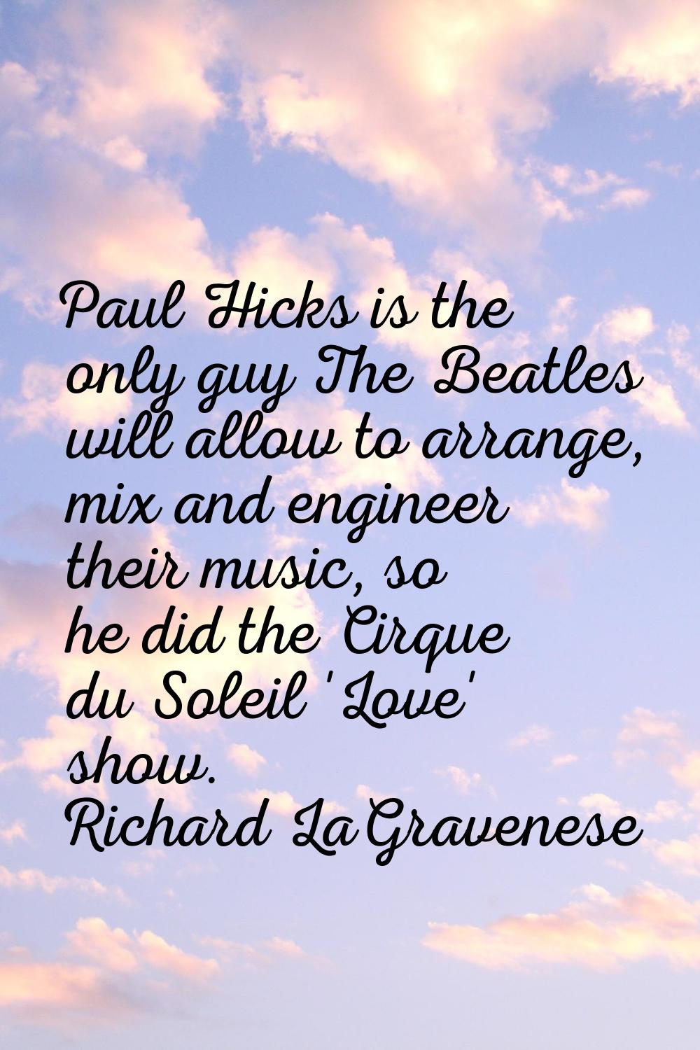 Paul Hicks is the only guy The Beatles will allow to arrange, mix and engineer their music, so he d