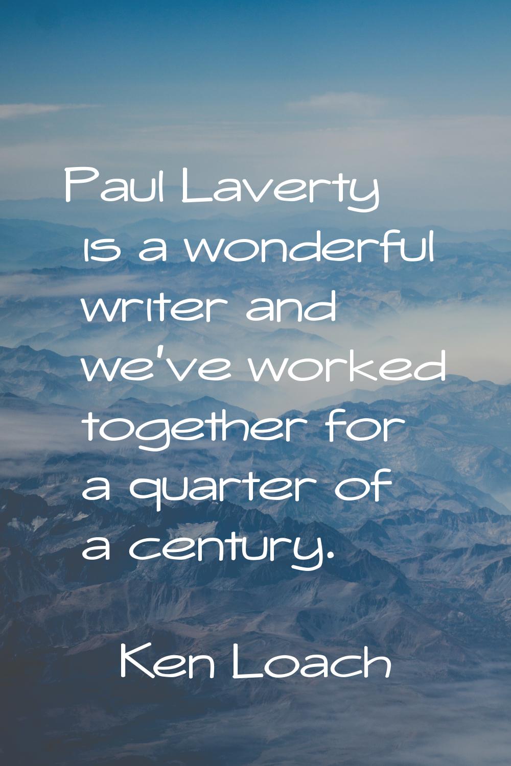 Paul Laverty is a wonderful writer and we've worked together for a quarter of a century.