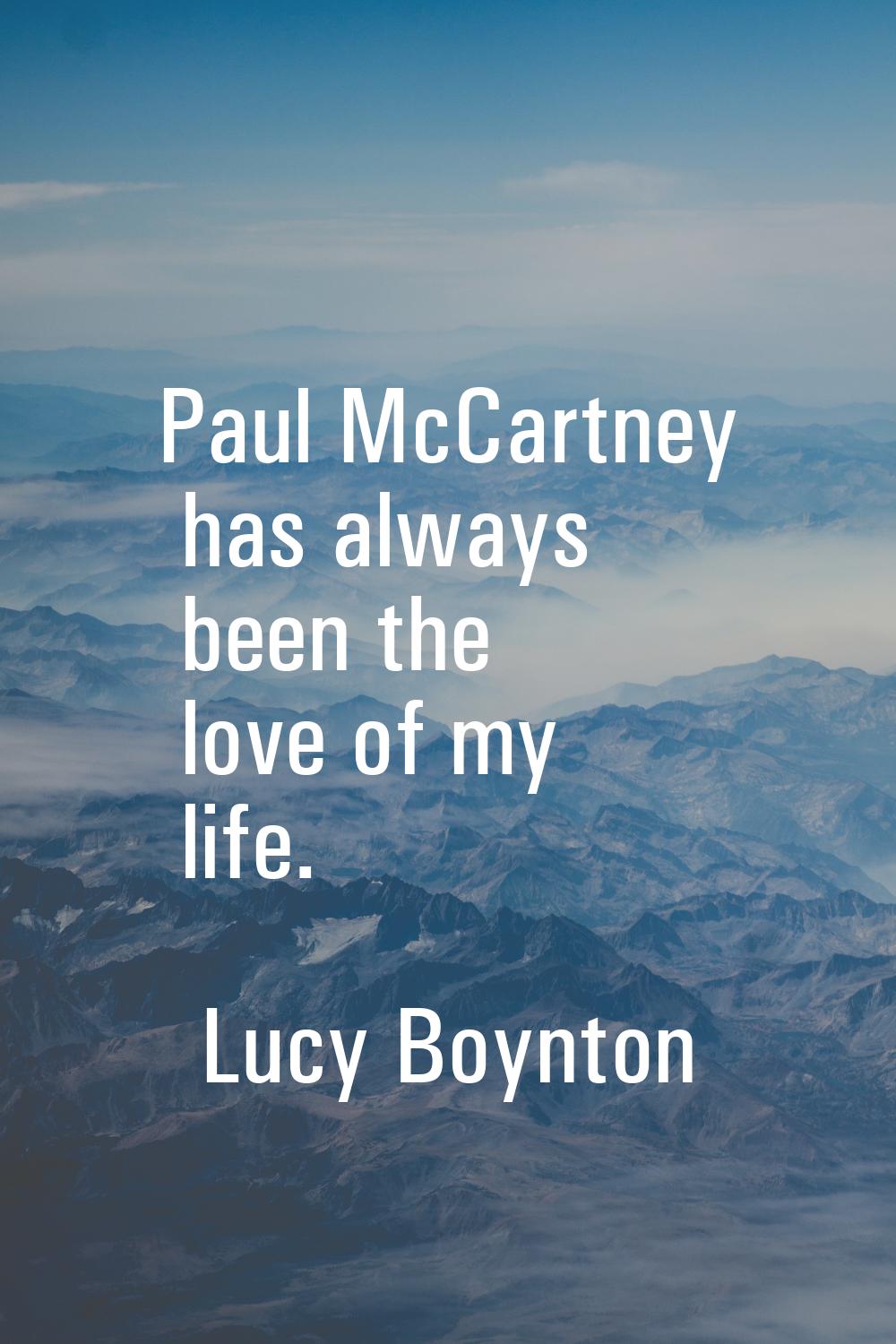 Paul McCartney has always been the love of my life.