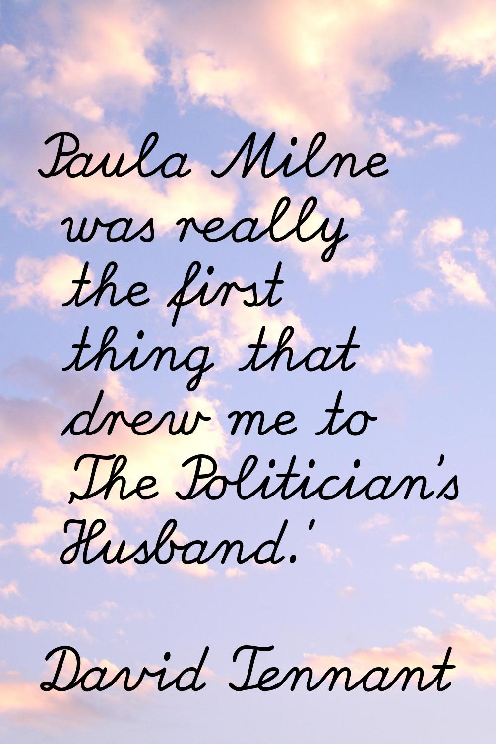Paula Milne was really the first thing that drew me to 'The Politician's Husband.'