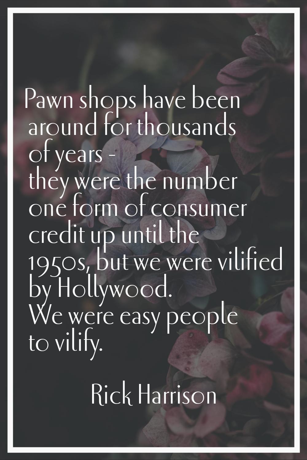 Pawn shops have been around for thousands of years - they were the number one form of consumer cred