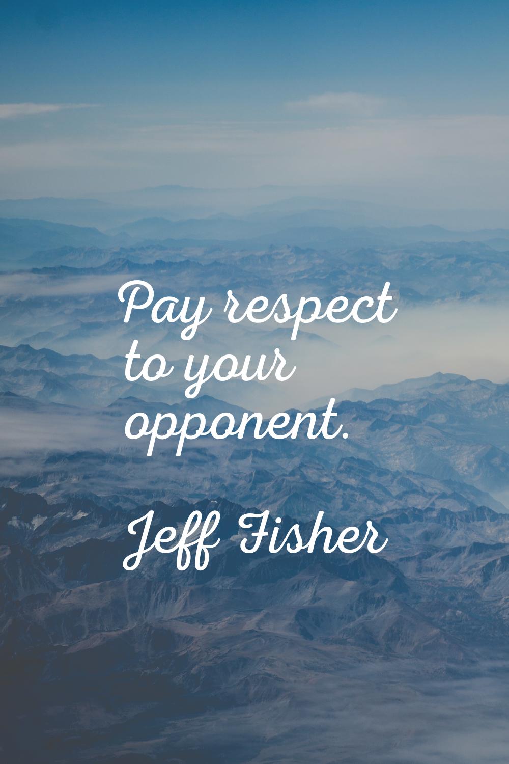 Pay respect to your opponent.