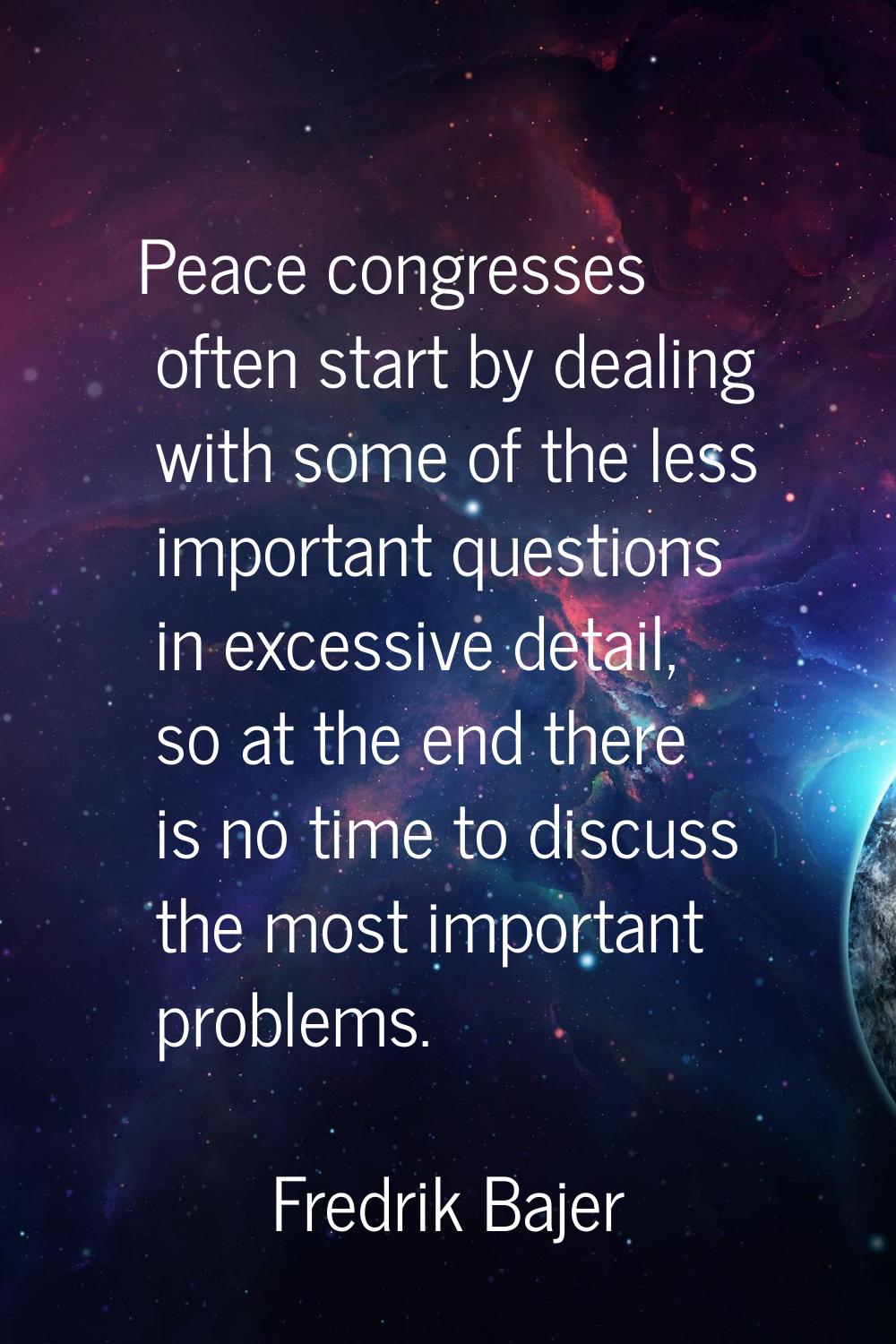 Peace congresses often start by dealing with some of the less important questions in excessive deta