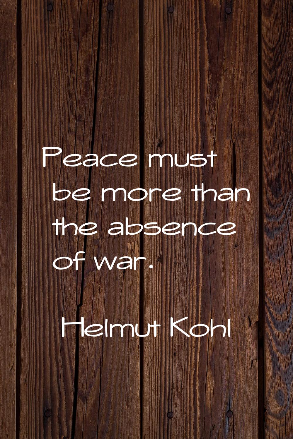 Peace must be more than the absence of war.