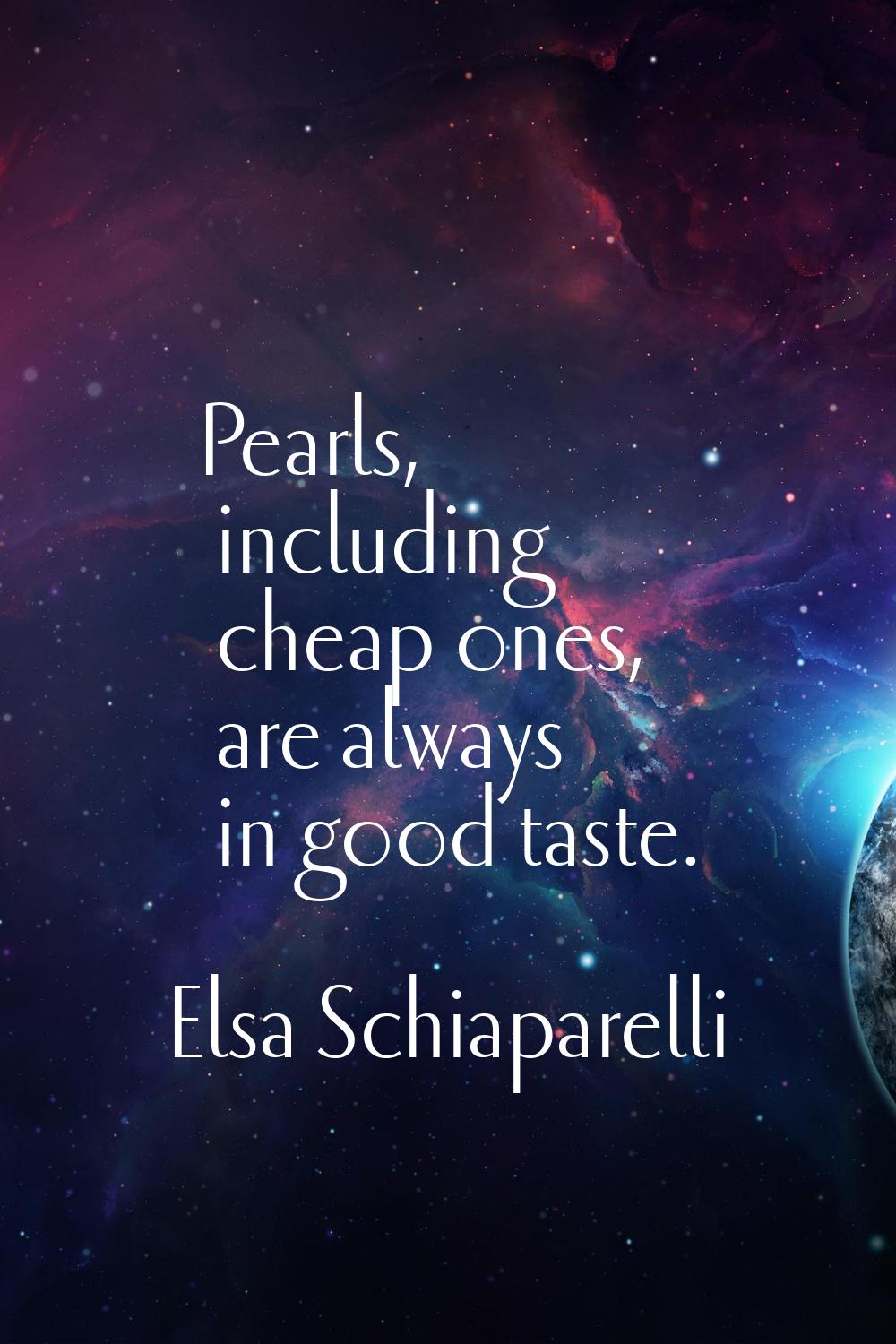Pearls, including cheap ones, are always in good taste.