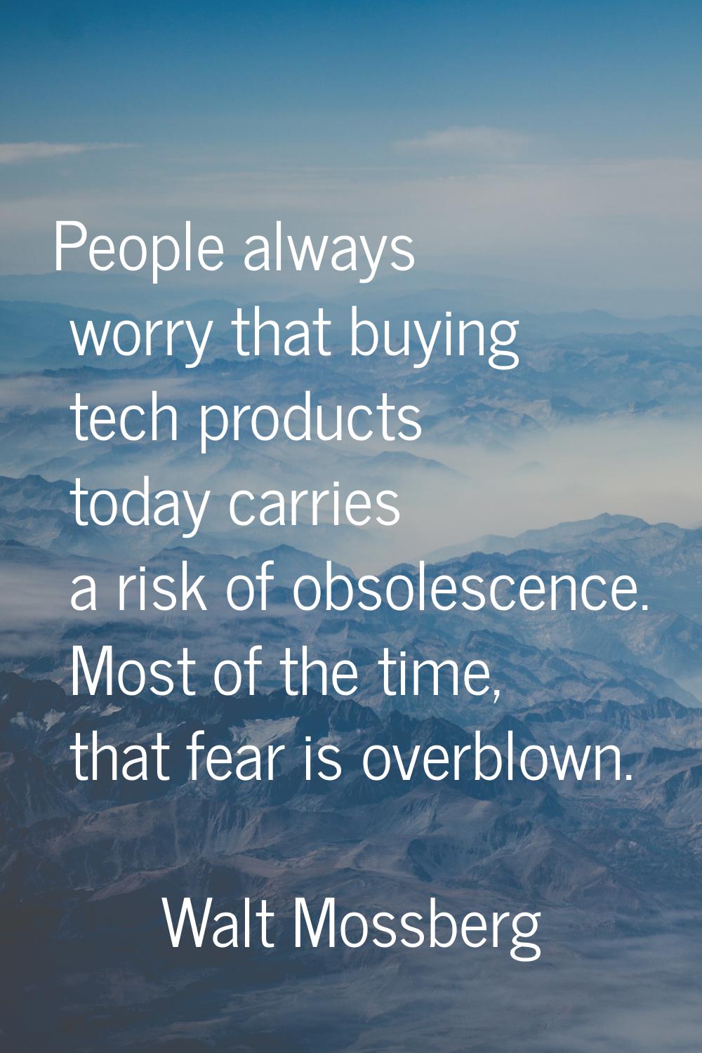 People always worry that buying tech products today carries a risk of obsolescence. Most of the tim